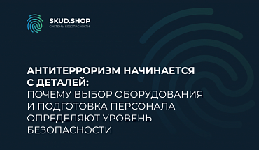 Антитерроризм начинается с деталей: почему выбор оборудования и подготовка персонала определяют уровень безопасности