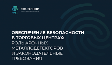 Обеспечение безопасности в торговых центрах: роль арочных металлодетекторов и законодательные требования