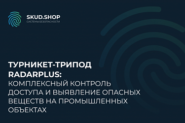 Турникет-трипод RADARPLUS: комплексный контроль доступа и выявление опасных веществ на промышленных объектах